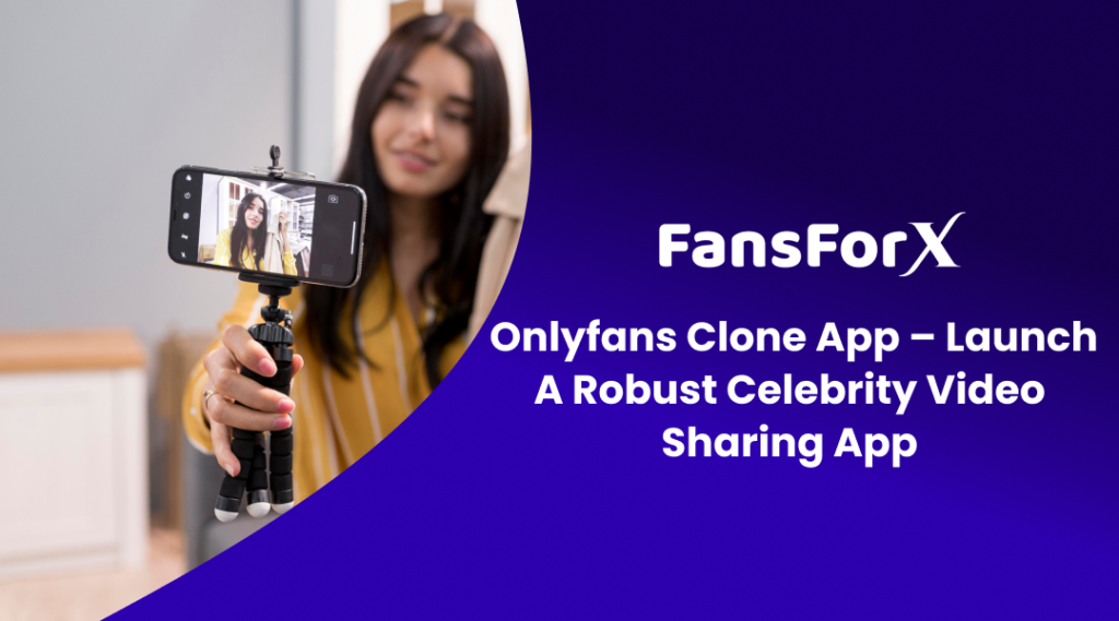 Onlyfans Clone App – Launch A Robust Celebrity Video Sharing App