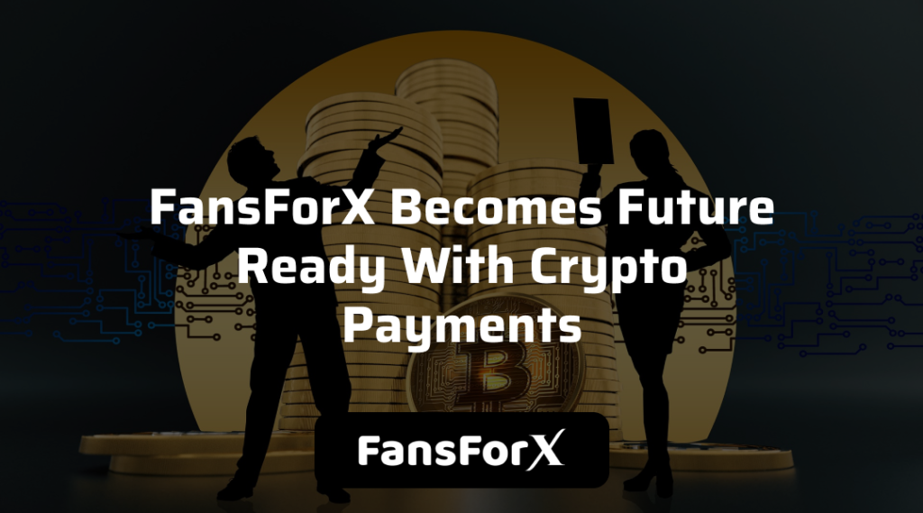 FansForX Becomes Future Ready With Crypto Payments