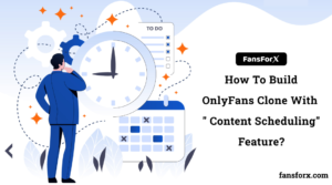 Onlyfans Clone With Content Scheduling Feature